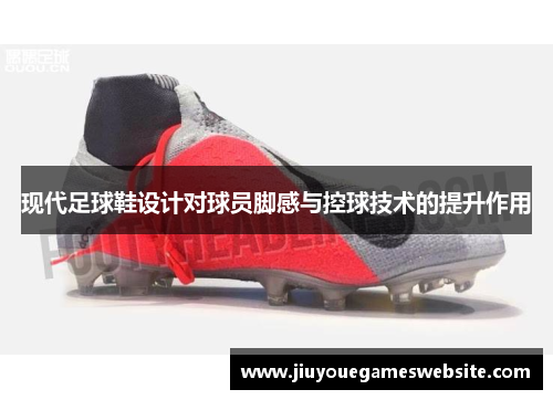 现代足球鞋设计对球员脚感与控球技术的提升作用